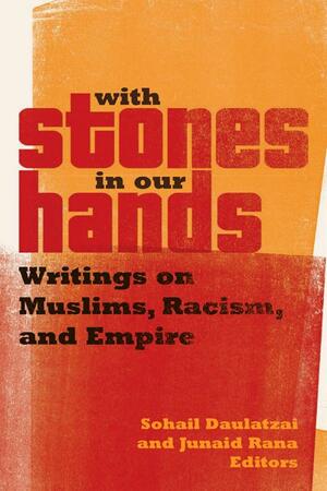 A book cover with a yellow and red background. Red and black text reads "With Stones in Our Hands: Writings on Muslims, Racism, and Empire." Editors: Junaid Rana and Souhail Daulatzai