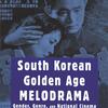 A book cover featuring a still from a black-and-white film. A woman rests her head against a man's shoulder. His hand is on her hair, as if to comfort her. The image is overlaid with calligraphic characters and colored blue. Text reads: "South Korean Golden Age Melodrama: Gender, Genre, and National Cinema." Editors Kathleen McHugh and Nancy Abelmann.